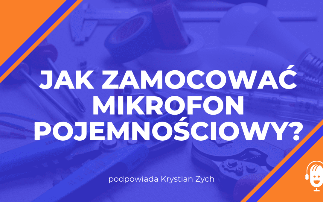 Jak zamocować mikrofon pojemnościowy?