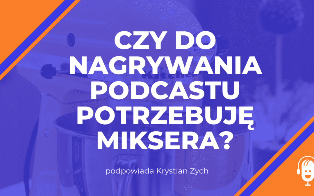 Czy&nbsp;do&nbsp;nagrywania podcastu potrzebuję miksera?