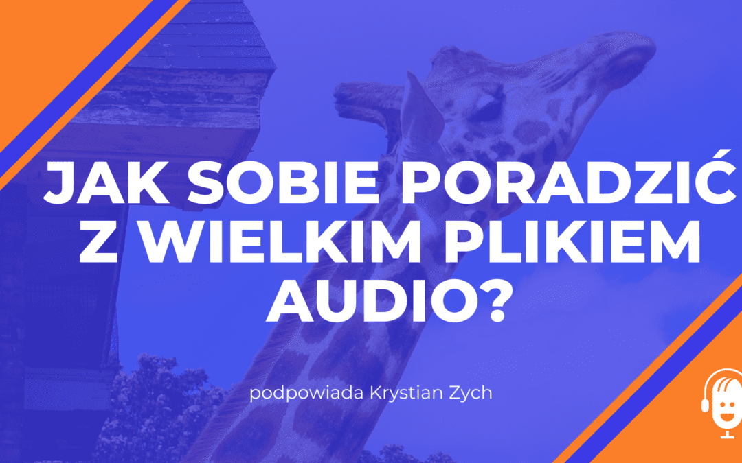Jak sobie poradzić z&nbsp;wielkim plikiem audio