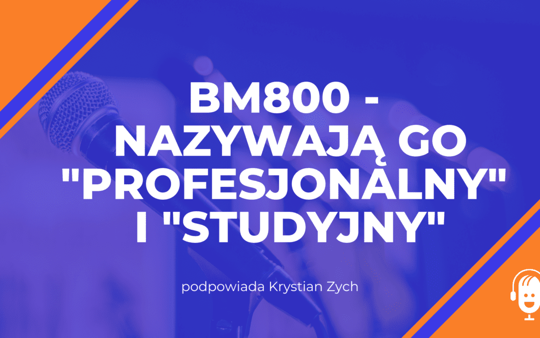 BM800 – nazywają go&nbsp;“profesjonalny” i&nbsp;“studyjny”