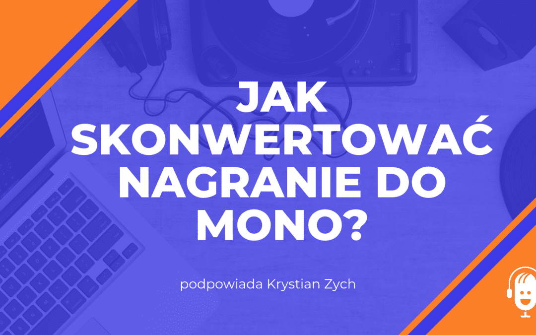 Jak skonwertować nagranie do&nbsp;mono