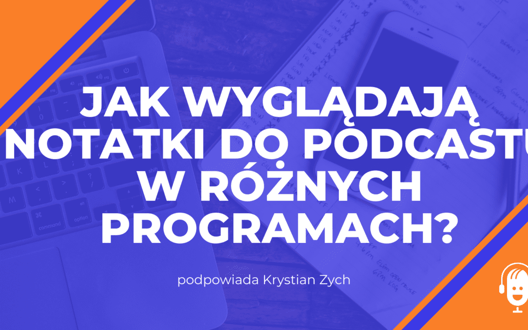Jak wyglądają notatki do&nbsp;podcastu w&nbsp;różnych programach?