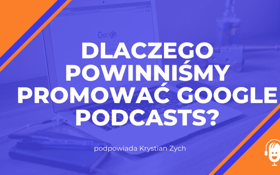 Dlaczego powinniśmy promować Google Podcasts