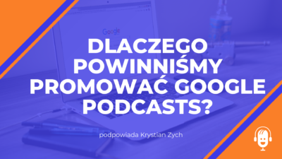 Dlaczego powinniśmy promować Google Podcasts